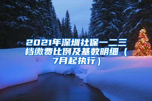 2021年深圳社保一二三档缴费比例及基数明细（7月起执行）