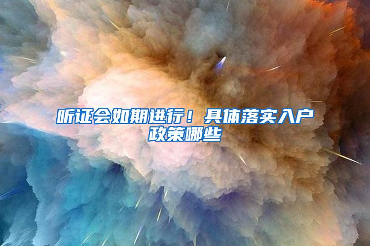 听证会如期进行！具体落实入户政策哪些