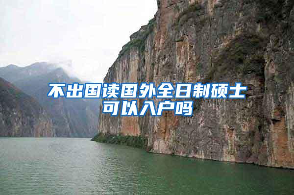 不出国读国外全日制硕士可以入户吗