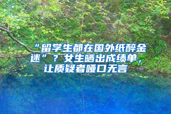 “留学生都在国外纸醉金迷”？女生晒出成绩单，让质疑者哑口无言