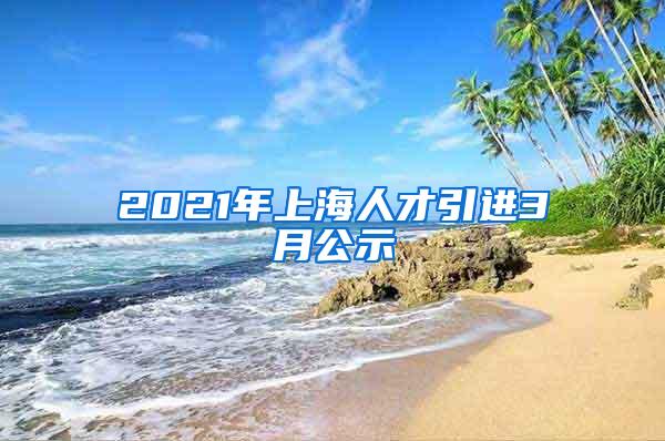 2021年上海人才引进3月公示