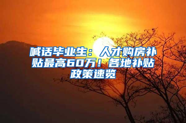 喊话毕业生：人才购房补贴最高60万！各地补贴政策速览