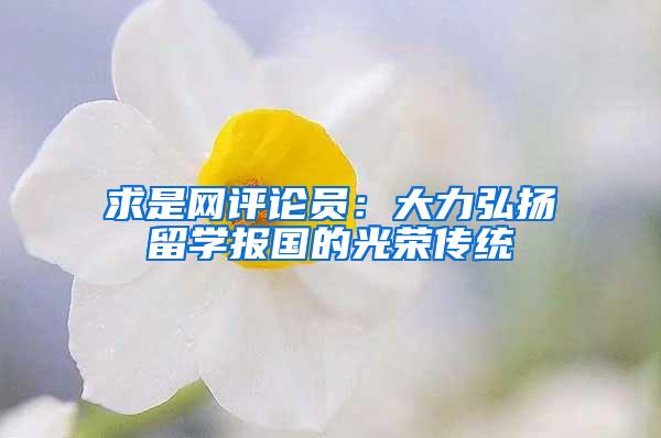 求是网评论员：大力弘扬留学报国的光荣传统