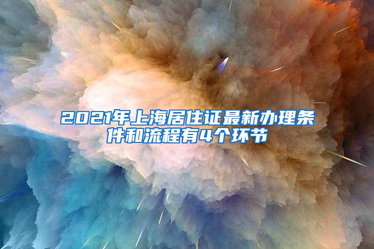 2021年上海居住证最新办理条件和流程有4个环节