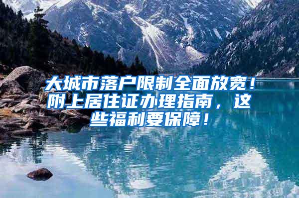 大城市落户限制全面放宽！附上居住证办理指南，这些福利要保障！