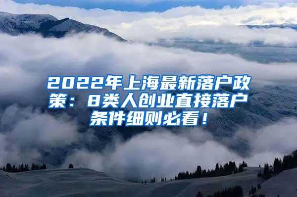 2022年上海最新落户政策：8类人创业直接落户条件细则必看！
