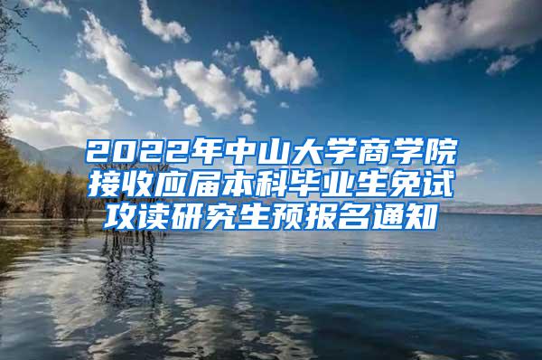 2022年中山大学商学院接收应届本科毕业生免试攻读研究生预报名通知