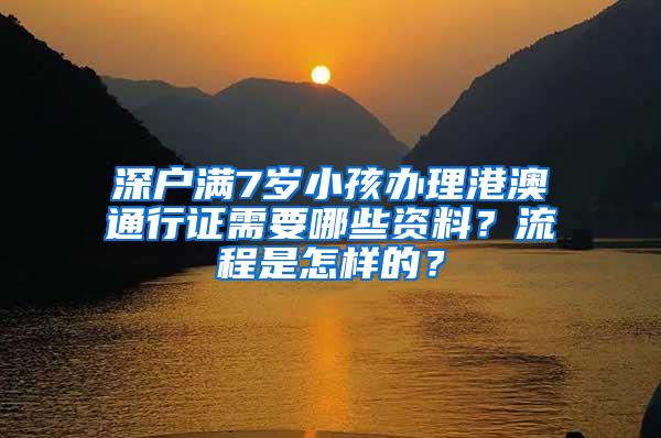 深户满7岁小孩办理港澳通行证需要哪些资料？流程是怎样的？