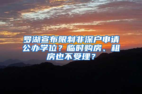 罗湖宣布限制非深户申请公办学位？临时购房、租房也不受理？