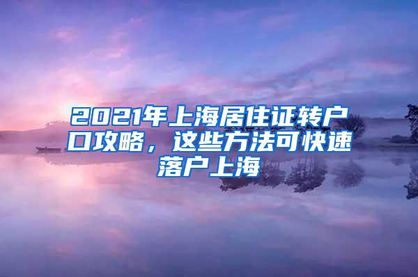 2021年上海居住证转户口攻略，这些方法可快速落户上海