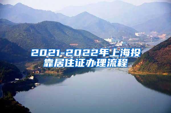 2021-2022年上海投靠居住证办理流程