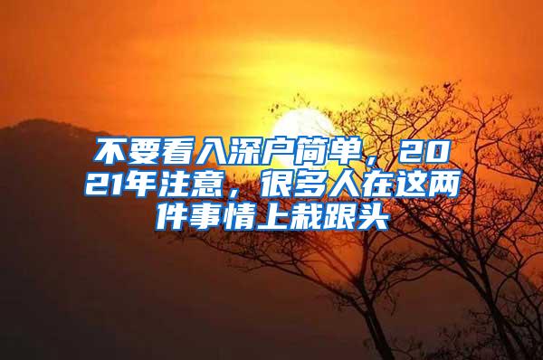 不要看入深户简单，2021年注意，很多人在这两件事情上栽跟头