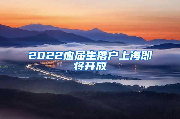 2022应届生落户上海即将开放