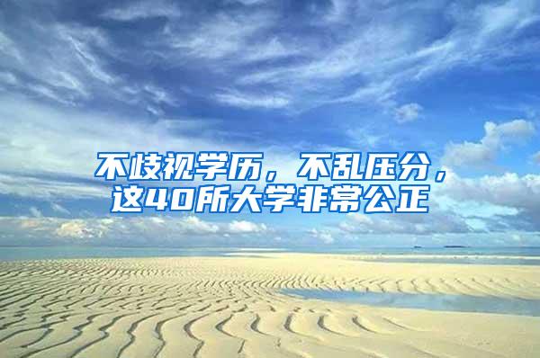 不歧视学历，不乱压分，这40所大学非常公正