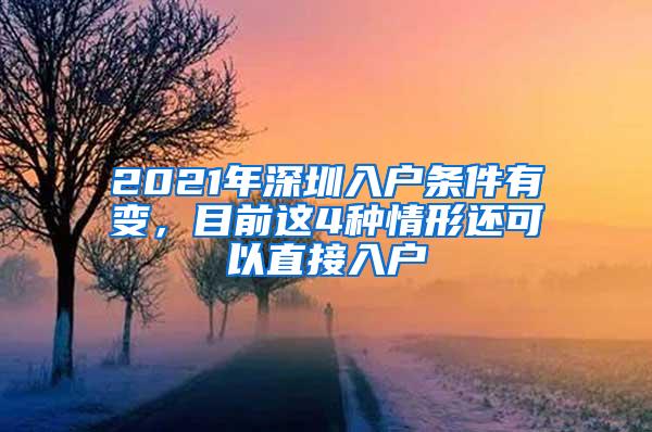 2021年深圳入户条件有变，目前这4种情形还可以直接入户