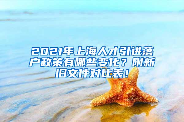 2021年上海人才引进落户政策有哪些变化？附新旧文件对比表！