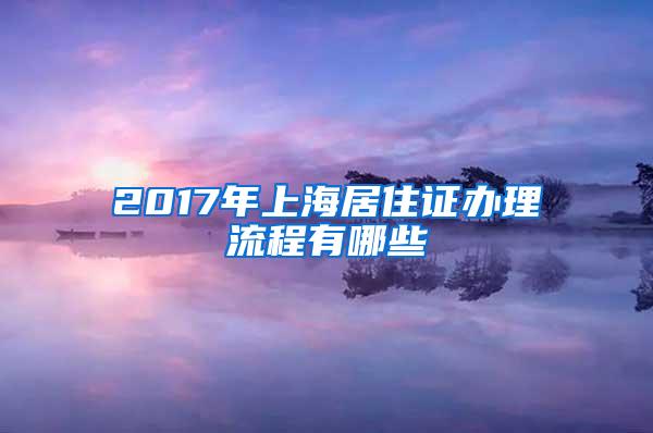 2017年上海居住证办理流程有哪些