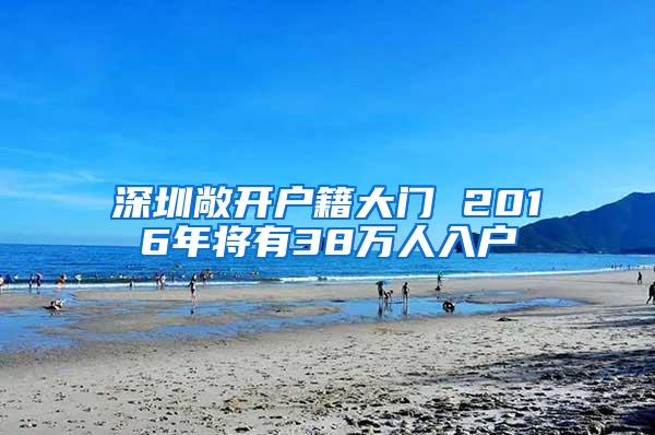 深圳敞开户籍大门 2016年将有38万人入户