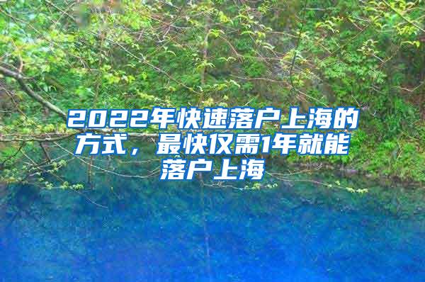 2022年快速落户上海的方式，最快仅需1年就能落户上海