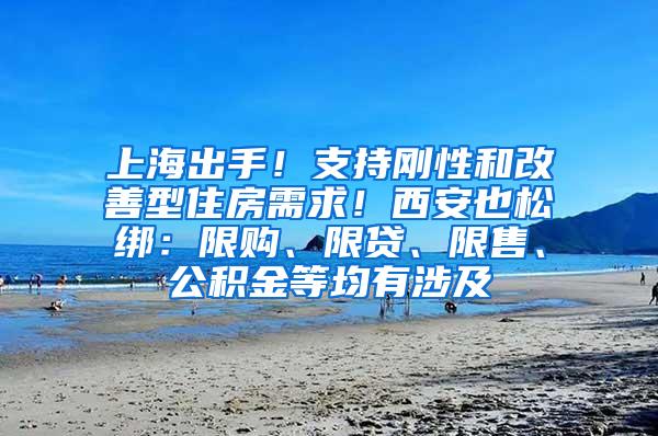 上海出手！支持刚性和改善型住房需求！西安也松绑：限购、限贷、限售、公积金等均有涉及