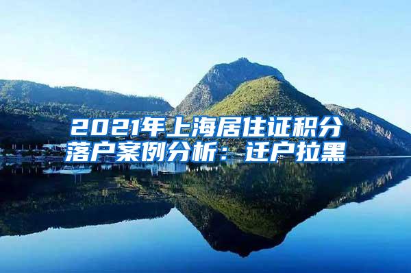 2021年上海居住证积分落户案例分析：迁户拉黑