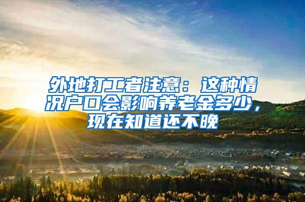 外地打工者注意：这种情况户口会影响养老金多少，现在知道还不晚