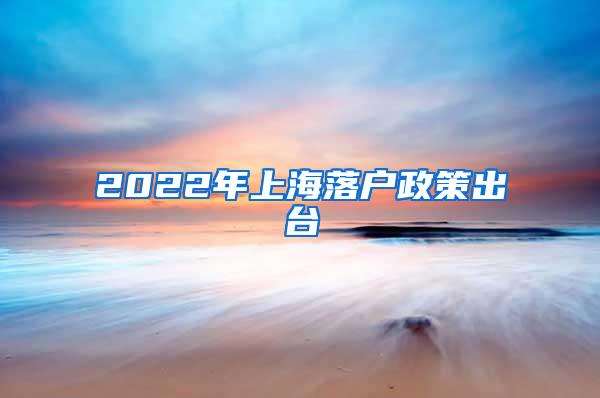 2022年上海落户政策出台