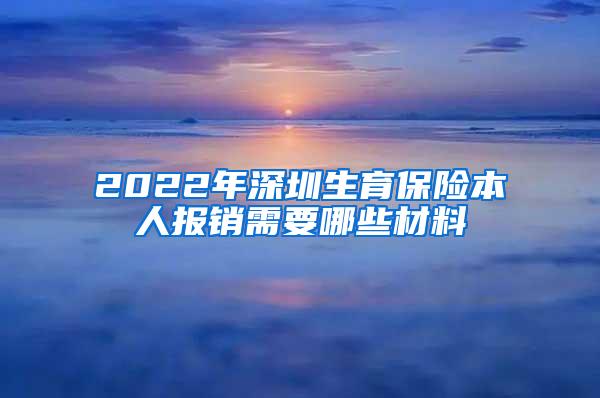 2022年深圳生育保险本人报销需要哪些材料