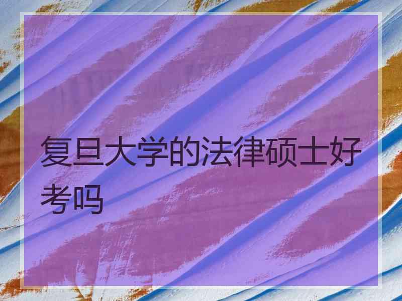 复旦大学的左边法律右边硕士好考吗