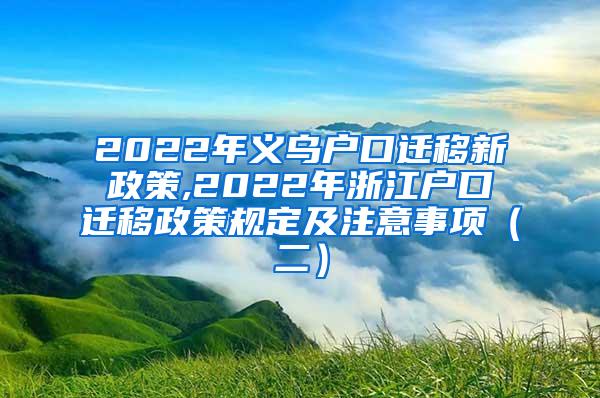 2022年义乌户口迁移新政策,2022年浙江户口迁移政策规定及注意事项（二）