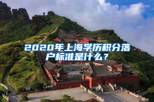 2020年上海学历积分落户标准是什么？