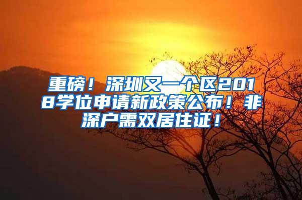 重磅！深圳又一个区2018学位申请新政策公布！非深户需双居住证！