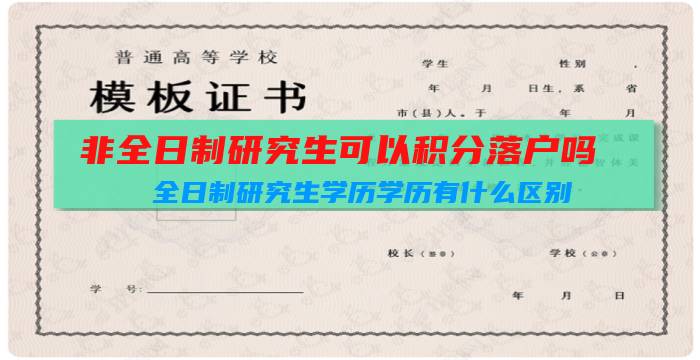 非全日制研究生可以积分落户吗(全日制研究生学历学历有什么区别)插图