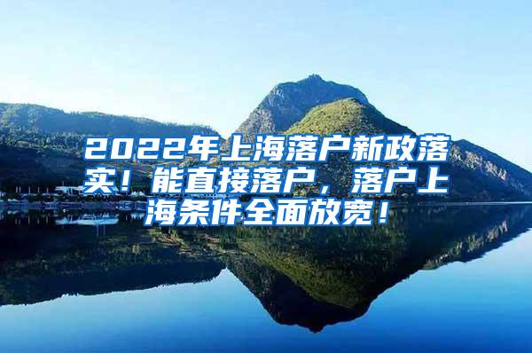 2022年上海落户新政落实！能直接落户，落户上海条件全面放宽！