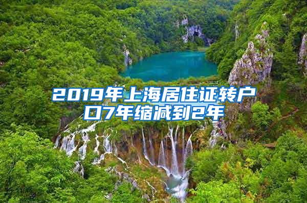 2019年上海居住证转户口7年缩减到2年