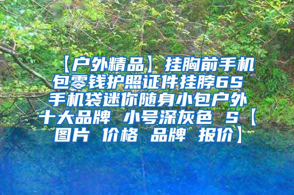 【户外精品】挂胸前手机包零钱护照证件挂脖6S手机袋迷你随身小包户外十大品牌 小号深灰色 S【图片 价格 品牌 报价】