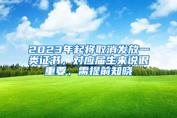 2023年起将取消发放一类证书，对应届生来说很重要，需提前知晓