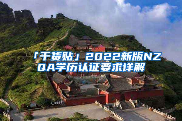 「干货贴」2022新版NZQA学历认证要求详解