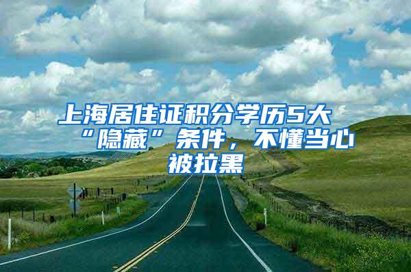 上海居住证积分学历5大“隐藏”条件，不懂当心被拉黑