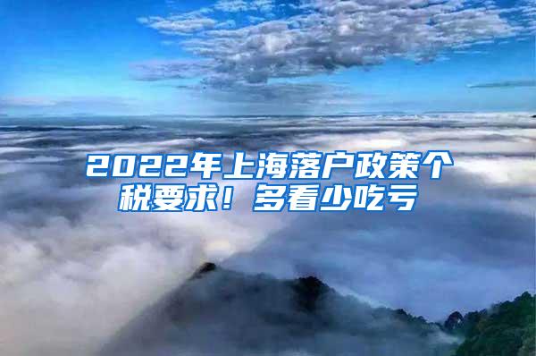 2022年上海落户政策个税要求！多看少吃亏