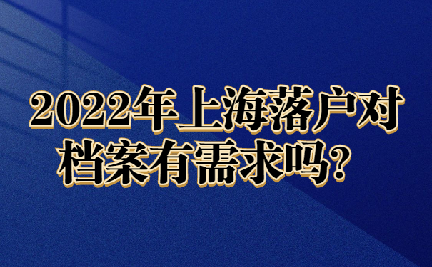 2022年上海落户对档案有需求吗？