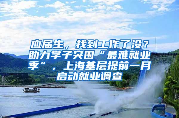 应届生，找到工作了没？助力学子突围“最难就业季”，上海基层提前一月启动就业调查