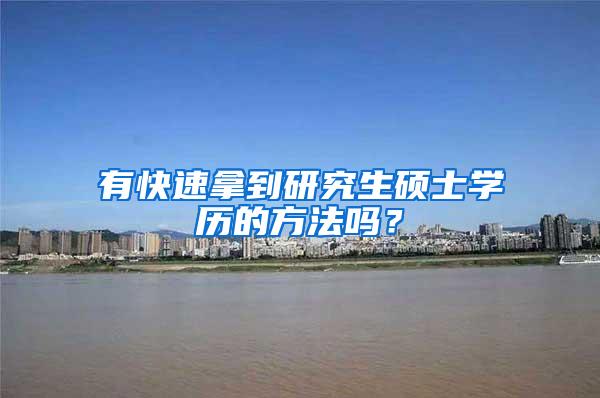 有快速拿到研究生硕士学历的方法吗？