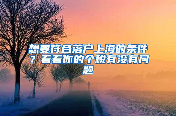 想要符合落户上海的条件？看看你的个税有没有问题