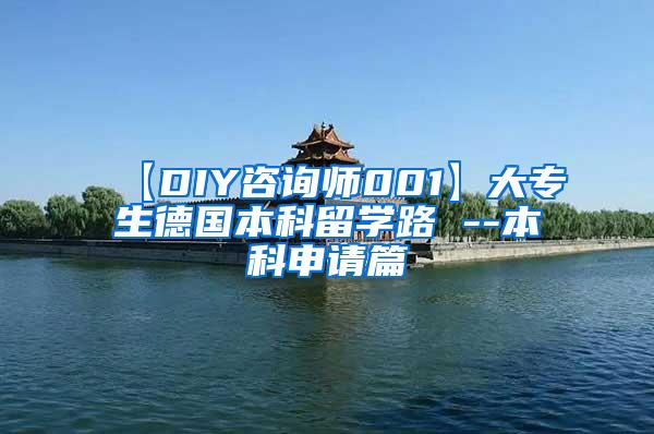 【DIY咨询师001】大专生德国本科留学路 --本科申请篇
