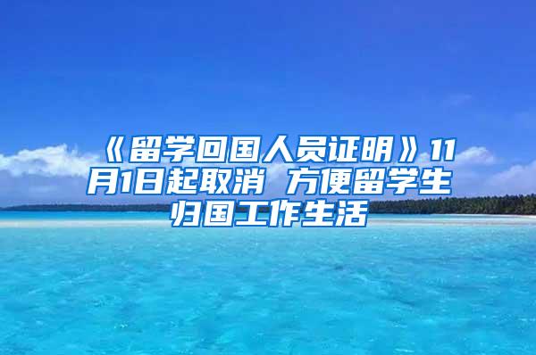 《留学回国人员证明》11月1日起取消 方便留学生归国工作生活