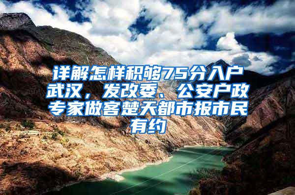 详解怎样积够75分入户武汉，发改委、公安户政专家做客楚天都市报市民有约