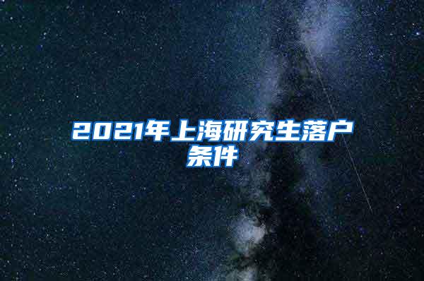 2021年上海研究生落户条件