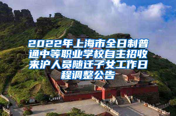 2022年上海市全日制普通中等职业学校自主招收来沪人员随迁子女工作日程调整公告