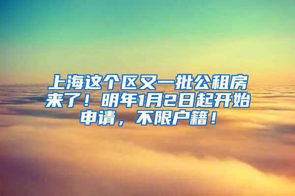 上海这个区又一批公租房来了！明年1月2日起开始申请，不限户籍！